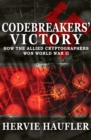 Codebreakers Victory : How the Allied Cryptographers Won World War II - eBook