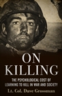 On Killing : The Psychological Cost of Learning to Kill in War and Society - eBook