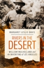 Rivers in the Desert : William Mulholland and the Inventing of Los Angeles - Book