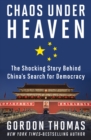 Chaos Under Heaven : The Shocking Story Behind China's Search for Democracy - eBook