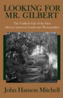 Looking for Mr. Gilbert : The Unlikely Life of the First African American Landscape Photographer - eBook