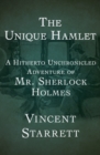 The Unique Hamlet : A Hitherto Unchronicled Adventure of Mr. Sherlock Holmes - eBook
