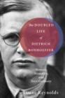 The Doubled Life of Dietrich Bonhoeffer : Women, Sexuality, and Nazi Germany - eBook