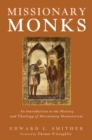 Missionary Monks : An Introduction to the History and Theology of Missionary Monasticism - eBook