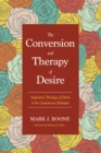 The Conversion and Therapy of Desire : Augustine's Theology of Desire in the Cassiciacum Dialogues - eBook