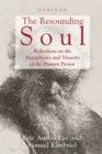 The Resounding Soul : Reflections on the Metaphysics and Vivacity of the Human Person - eBook