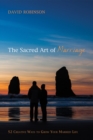 The Sacred Art of Marriage : 52 Creative Ways to Grow Your Married Life - eBook