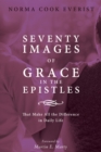 Seventy Images of Grace in the Epistles . . . : That Make All the Difference in Daily Life - eBook