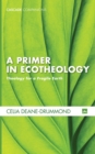 A Primer in Ecotheology : Theology for a Fragile Earth - eBook