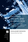 Excusing Sinners and Blaming God : A Calvinist Assessment of Determinism, Moral Responsibility, and Divine Involvement in Evil - eBook