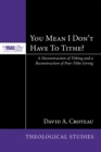 You Mean I Don't Have to Tithe? : A Deconstruction of Tithing and a Reconstruction of Post-Tithe Giving - eBook