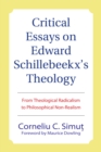 Critical Essays on Edward Schillebeeckx's Theology : From Theological Radicalism to Philosophical Non-Realism - eBook