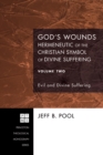 God's Wounds: Hermeneutic of the Christian Symbol of Divine Suffering, Volume Two : Evil and Divine Suffering - eBook