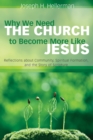 Why We Need the Church to Become More Like Jesus : Reflections about Community, Spiritual Formation, and the Story of Scripture - eBook