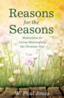 Reasons for the Seasons : Meditations for Living Meaningfully the Christian Year - eBook