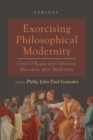 Exorcising Philosophical Modernity : Cyril O'Regan and Christian Discourse after Modernity - eBook