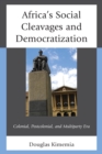 Africa's Social Cleavages and Democratization : Colonial, Postcolonial, and Multiparty Era - eBook