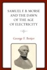 Samuel F. B. Morse and the Dawn of the Age of Electricity - eBook