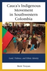 Cauca's Indigenous Movement in Southwestern Colombia : Land, Violence, and Ethnic Identity - eBook