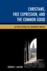 Christians, Free Expression, and the Common Good : Getting Beyond the Censorship Impulse - eBook