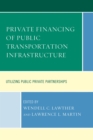 Private Financing of Public Transportation Infrastructure : Utilizing Public-Private Partnerships - eBook