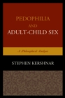 Pedophilia and Adult-Child Sex : A Philosophical Analysis - eBook