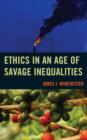 Ethics in an Age of Savage Inequalities - Book