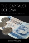 The Capitalist Schema : Time, Money, and the Culture of Abstraction - Book