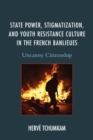 State Power, Stigmatization, and Youth Resistance Culture in the French Banlieues : Uncanny Citizenship - Book
