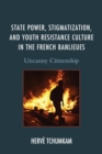 State Power, Stigmatization, and Youth Resistance Culture in the French Banlieues : Uncanny Citizenship - eBook