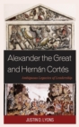 Alexander the Great and Hernan Cortes : Ambiguous Legacies of Leadership - eBook