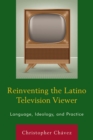 Reinventing the Latino Television Viewer : Language, Ideology, and Practice - eBook