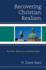 Recovering Christian Realism : Just War Theory as a Political Ethic - eBook
