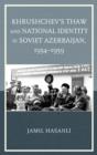 Khrushchev's Thaw and National Identity in Soviet Azerbaijan, 1954-1959 - Book