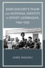 Khrushchev's Thaw and National Identity in Soviet Azerbaijan, 1954-1959 - eBook