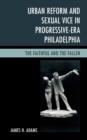 Urban Reform and Sexual Vice in Progressive-Era Philadelphia : The Faithful and the Fallen - Book