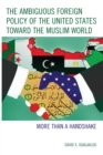 The Ambiguous Foreign Policy of the United States toward the Muslim World : More than a Handshake - Book