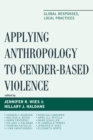 Applying Anthropology to Gender-Based Violence : Global Responses, Local Practices - eBook