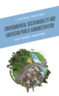 Environmental Sustainability and American Public Administration : Past, Present, and Future - Book