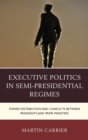 Executive Politics in Semi-Presidential Regimes : Power Distribution and Conflicts between Presidents and Prime Ministers - Book