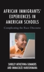 African Immigrants' Experiences in American Schools : Complicating the Race Discourse - Book