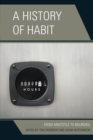 A History of Habit : From Aristotle to Bourdieu - Book