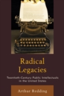 Radical Legacies : Twentieth-Century Public Intellectuals in the United States - Book