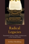 Radical Legacies : Twentieth-Century Public Intellectuals in the United States - eBook