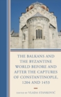 The Balkans and the Byzantine World before and after the Captures of Constantinople, 1204 and 1453 - eBook