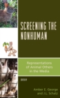Screening the Nonhuman : Representations of Animal Others in the Media - Book