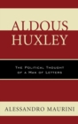 Aldous Huxley : The Political Thought of a Man of Letters - Book