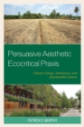 Persuasive Aesthetic Ecocritical Praxis : Climate Change, Subsistence, and Questionable Futures - eBook