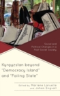 Kyrgyzstan beyond "Democracy Island" and "Failing State" : Social and Political Changes in a Post-Soviet Society - Book