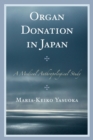 Organ Donation in Japan : A Medical Anthropological Study - eBook